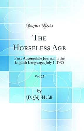 the horseless age vol 22 first automobile journal in the english language july 1 1908 1st edition p m heldt