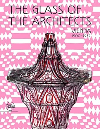 the glass of the architects vienna 1900 1937 1st edition rainald franz ,pasquale gagliardi ,valerio terraroli