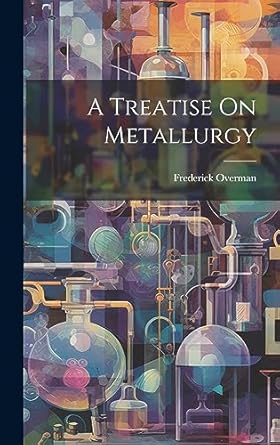 a treatise on metallurgy 1st edition frederick overman 102111006x, 978-1021110060