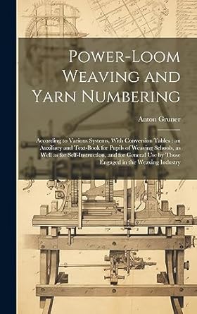power loom weaving and yarn numbering according to various systems with conversion tables an auxiliary and