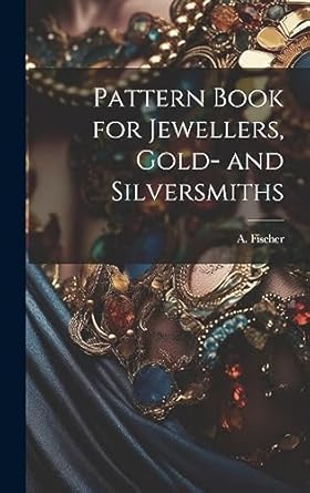pattern book for jewellers gold and silversmiths 1st edition a fischer 1020518146, 978-1020518140