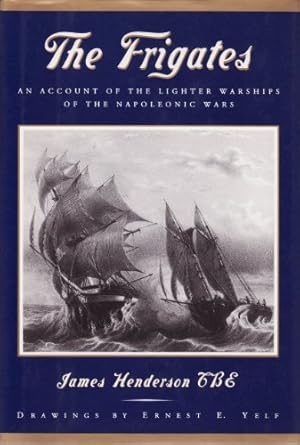 the frigates an account of the lighter warships of the napoleonic wars 1793 1815 1st edition james henderson
