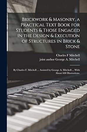 brickwork and masonry a practical text book for students and those engaged in the design and execution of