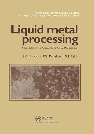 liquid metal processing applications to aluminium alloy production 1st edition p s popel ,g i eskin ,i g