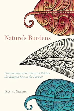 natures burdens conservation and american politics the reagan era to the present 1st edition daniel nelson