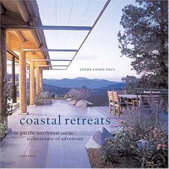 coastal retreats the pacific northwest and the architecture of adventure 1st edition linda leigh paul
