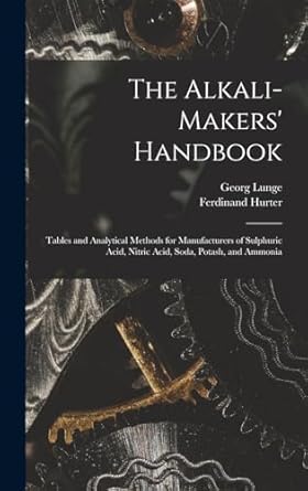 the alkali makers handbook tables and analytical methods for manufacturers of sulphuric acid nitric acid soda
