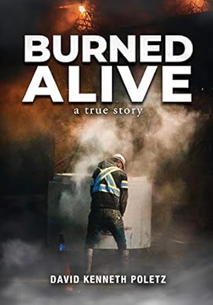 burned alive a true story 1st edition david kenneth poletz 195287436x, 978-1952874369