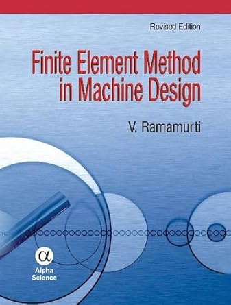 finite element method in machine design 1st edition v ramamurti 184265747x, 978-1842657478