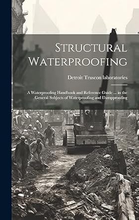 structural waterproofing a waterproofing handbook and reference guide in the general subjects of