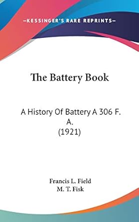 the battery book a history of battery a 306 f a 1st edition francis l field ,m t fisk 1120803500,