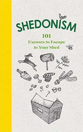 shedonism 101 excuses to escape to your shed 1st edition ben williams 1529104882, 978-1529104882