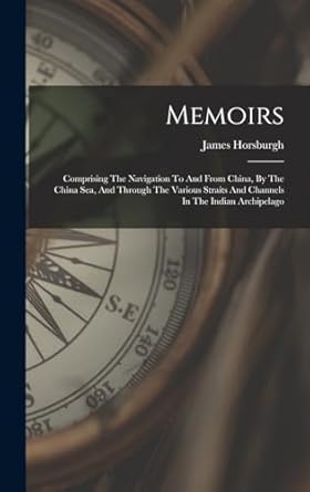 memoirs comprising the navigation to and from china by the china sea and through the various straits and