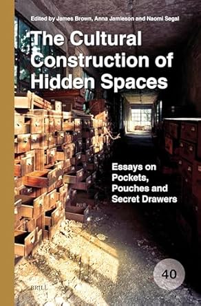 the cultural construction of hidden spaces essays on pockets pouches and secret drawers 1st edition james