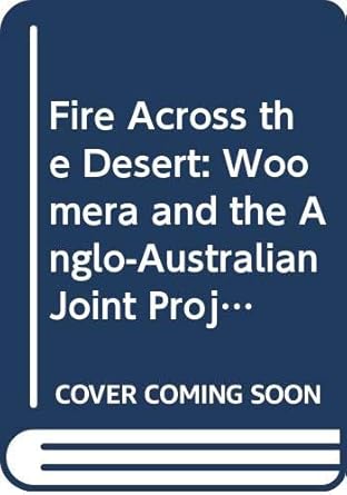 fire across the desert woomera and the anglo australian joint project 1946 1980 1st edition peter morton