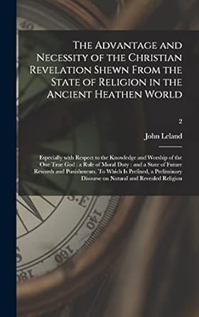 the advantage and necessity of the christian revelation shewn from the state of religion in the ancient