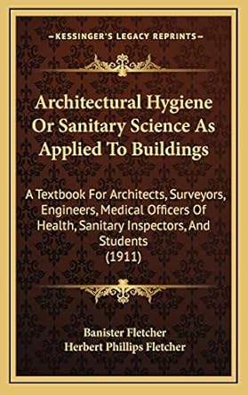 architectural hygiene or sanitary science as applied to buildings a textbook for architects surveyors