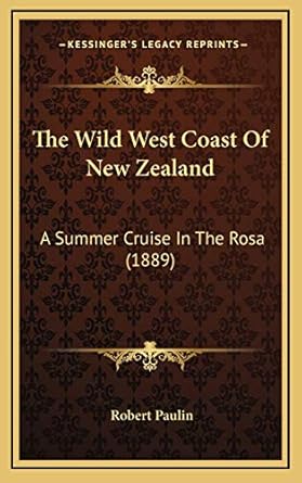 the wild west coast of new zealand a summer cruise in the rosa 1st edition robert paulin 1166498743,