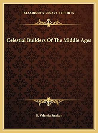 celestial builders of the middle ages 1st edition e valentia straiton 1169399479, 978-1169399471