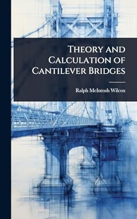 theory and calculation of cantilever bridges 1st edition ralph mcintosh wilcox 1023662337, 978-1023662338