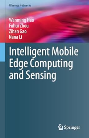 intelligent mobile edge computing and sensing 1st edition wanming hao ,fuhui zhou ,zihan gao ,nana li