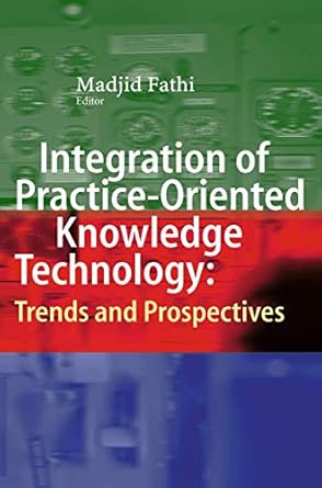 integration of practice oriented knowledge technology trends and prospectives 1st edition madjid fathi