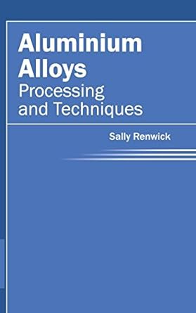 aluminium alloys processing and techniques 1st edition sally renwick 1632380455, 978-1632380456