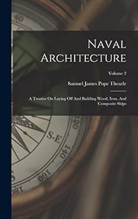 naval architecture a treatise on laying off and building wood iron and composite ships volume 2 1st edition