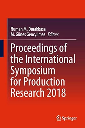 proceedings of the international symposium for production research 2018 1st edition numan m durakbasa ,m