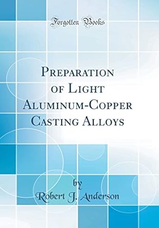 preparation of light aluminum copper casting alloys 1st edition bob anderson 0266435351, 978-0266435358