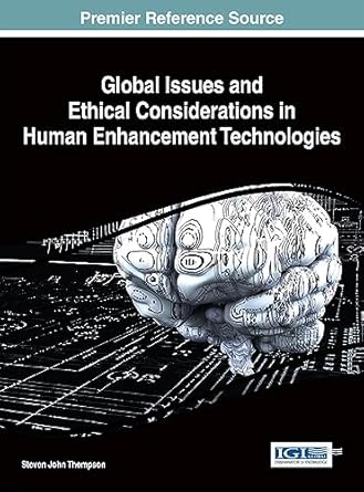 global issues and ethical considerations in human enhancement technologies 1st edition steven john thompson