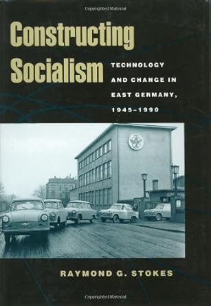constructing socialism technology and change in east germany 1945 1990 1st edition professor raymond g stokes