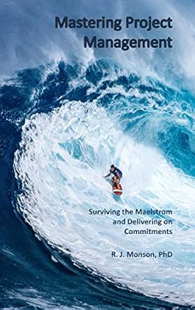 mastering project management surviving the maelstrom and delivering on commitments 1st edition robert j
