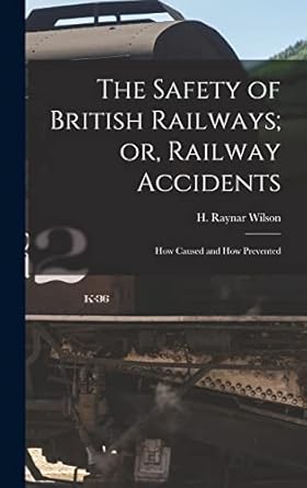 the safety of british railways or railway accidents how caused and how prevented 1st edition wilson h raynar