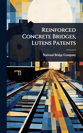 reinforced concrete bridges lutens patents 1st edition national bridge company 1024869342, 978-1024869347