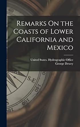 remarks on the coasts of lower california and mexico 1st edition george dewey ,united states hydrographic