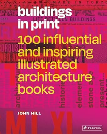 buildings in print 100 influential and inspiring illustrated architecture books 1st edition john hill