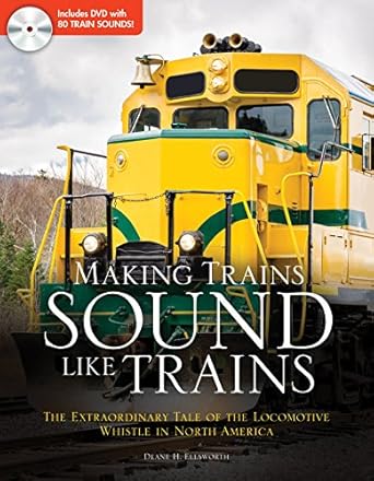 making trains sound like trains the extraordinary tale of the locomotive whistle in north america 1st edition