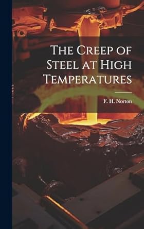 the creep of steel at high temperatures 1st edition f h 18 norton 1019936142, 978-1019936146