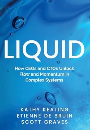 liquid how ceos and ctos unlock flow and momentum in complex systems 1st edition kathy keating ,etienne de