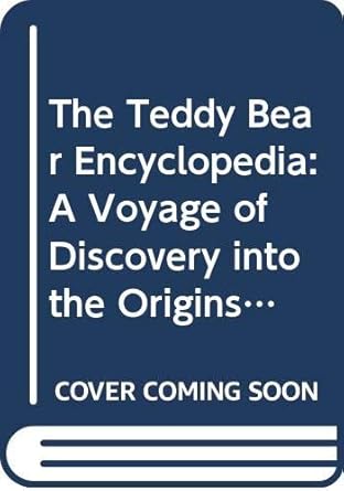 the teddy bear encyclopedia a voyage of discovery into the origins of our favourite toy 1st edition maureen