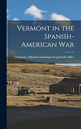 vermont in the spanish american war 1st edition vermont adjutant and inspector gener 1013513770,