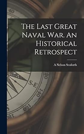 the last great naval war an historical retrospect 1st edition a nelson seaforth 1015795048, 978-1015795044