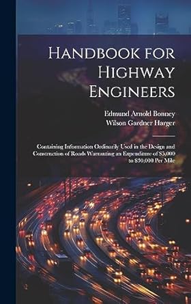 handbook for highway engineers containing information ordinarily used in the design and construction of roads