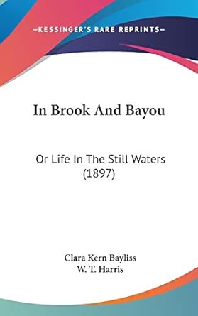in brook and bayou or life in the still waters 1st edition clara kern bayliss ,w t harris 1437212212,