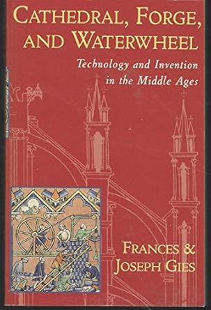 cathedral forge and waterwheel technology and invention in the middle ages 1st edition frances gies ,joseph