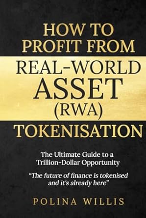 how to profit from real world asset tokenisation the ultimate guide to a trillion dollar opportunity 1st