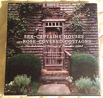 sea captains houses and rose covered cottages the architectural heritage of nantucket island 1st edition