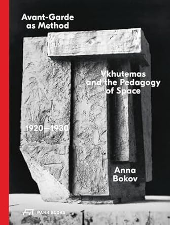 avant garde as method vkhutemas and the pedagogy of space 1920 1930 1st edition anna bokov 303860433x,