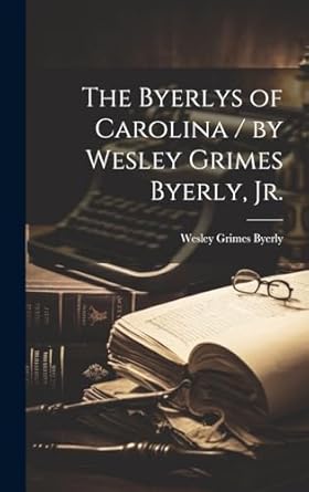 the byerlys of carolina / by wesley grimes byerly jr 1st edition wesley grimes 1926 byerly 1019353619,